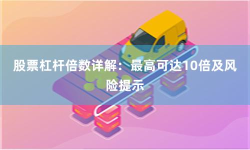 股票杠杆倍数详解：最高可达10倍及风险提示